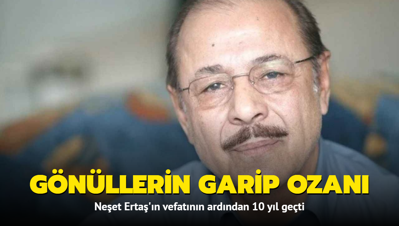 Gnllerin garip ozan Neet Erta'n vefatnn zerinden 10 yl geti