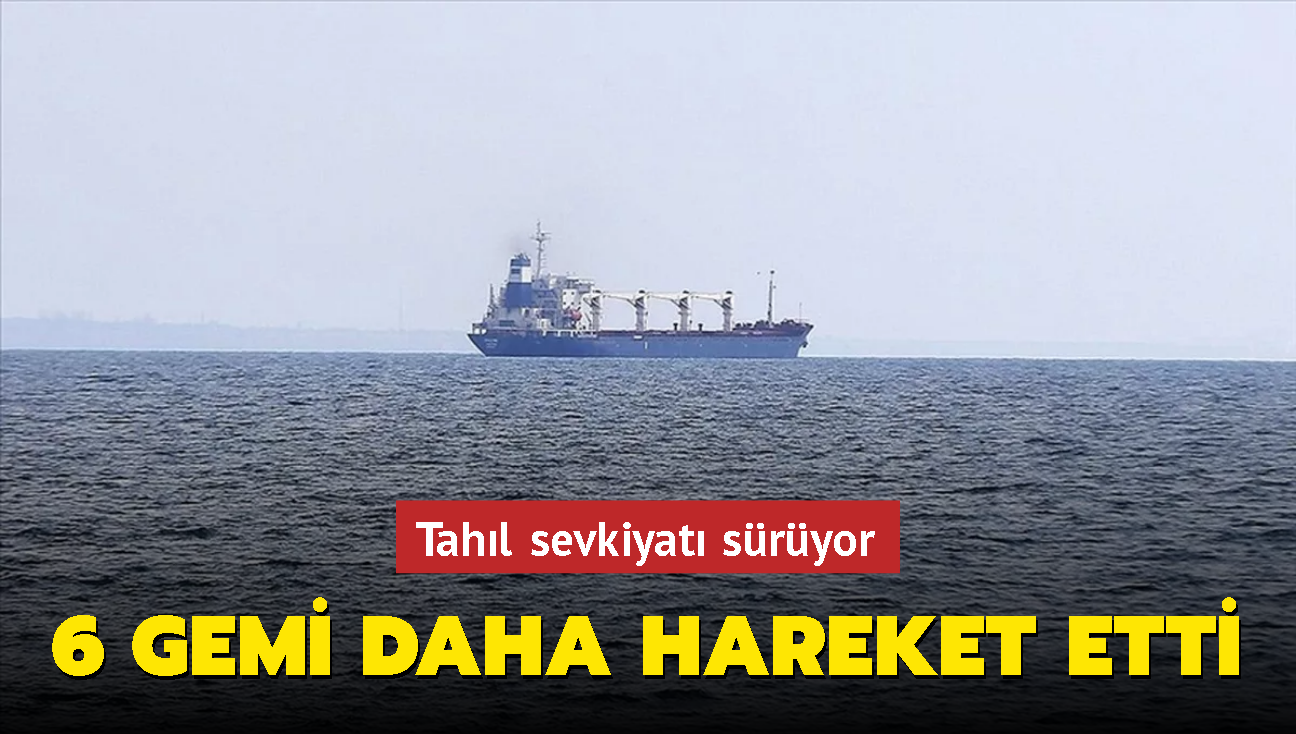 Tahl sevkiyat sryor... 6 gemi daha hareket etti