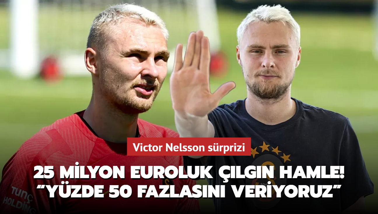 25 milyon euroluk lgn hamle! Victor Nelsson srprizi: Yzde 50 fazlasn veriyoruz