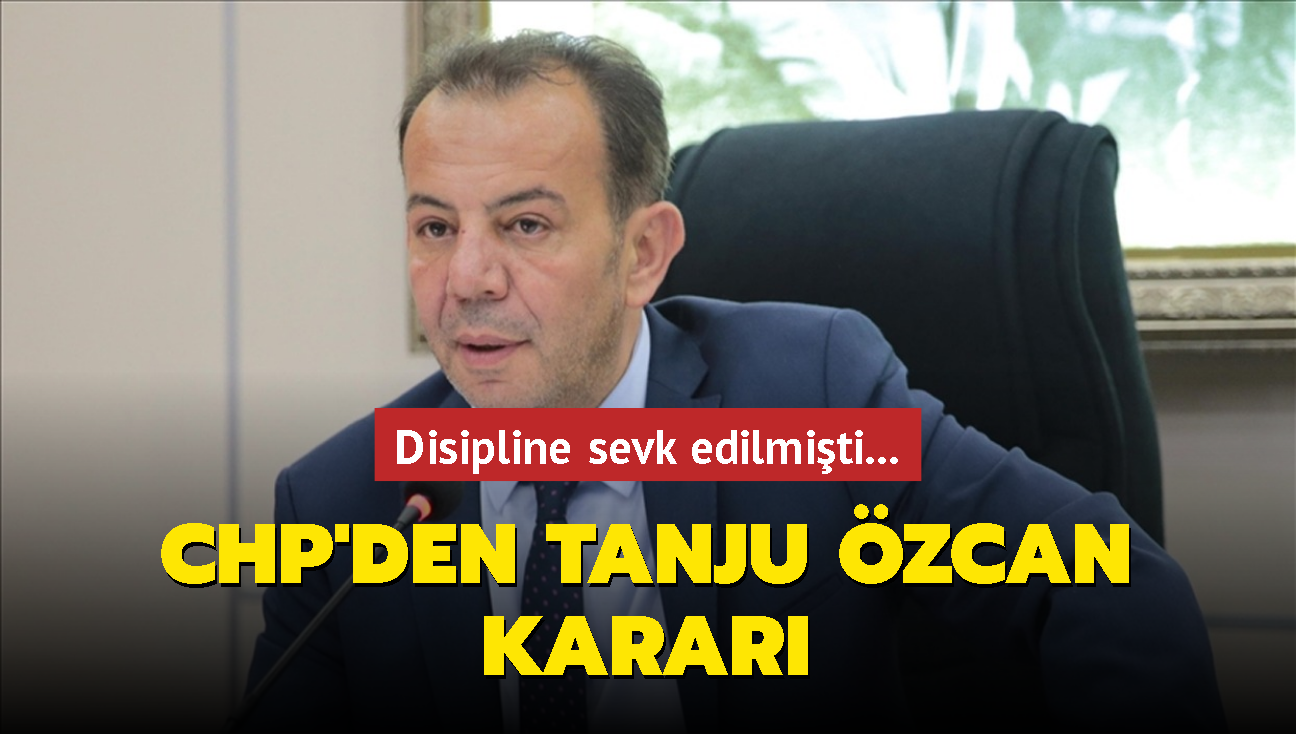 Disipline sevk edilmiti... CHP'den Tanju zcan karar