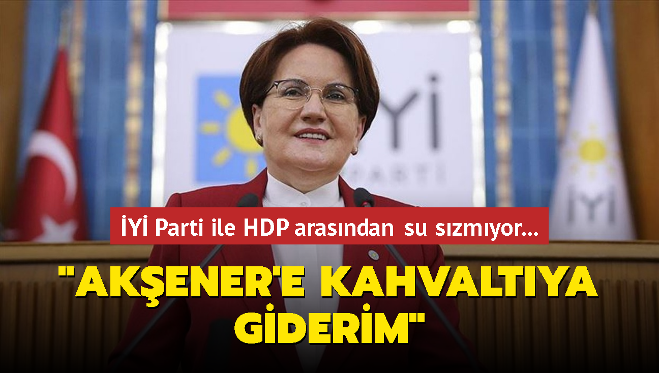 Y Parti ile HDP arasndan su szmyor... "Akener'e kahvaltya giderim"