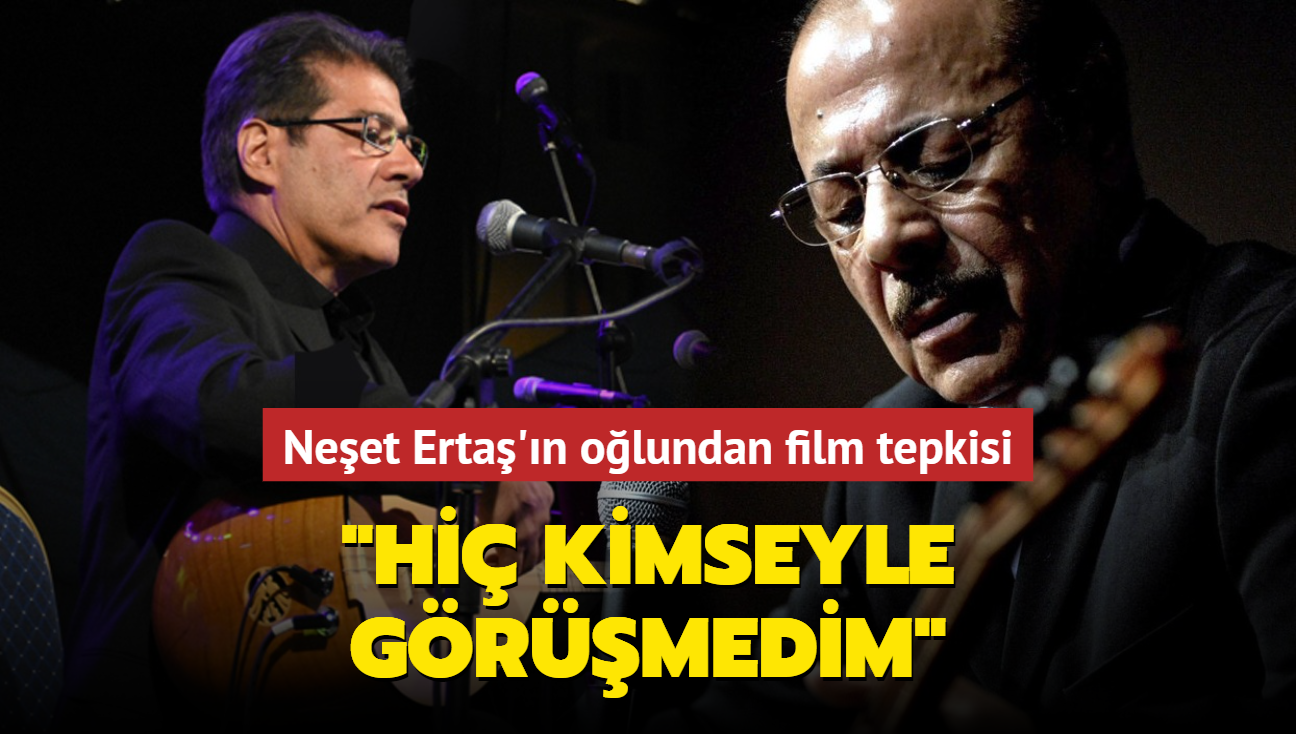 Neet Erta'n olu Hseyin Erta'tan film tepkisi: Hi kimseyle grmedim