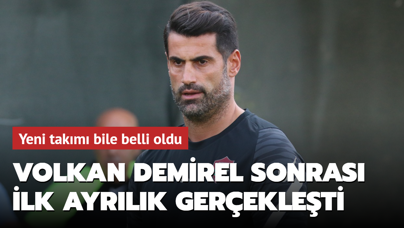 Volkan Demirel sonras ilk ayrlk gerekleti! Yeni takm bile belli oldu