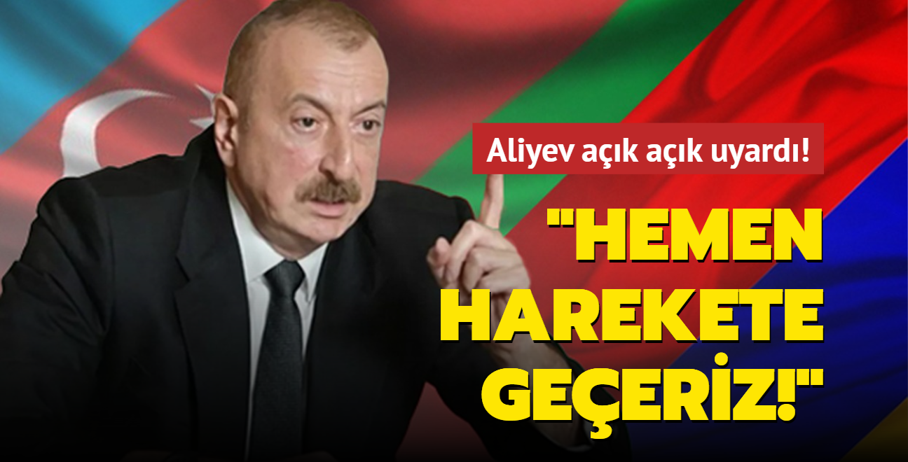 Aliyev ak ak uyard: Hemen harekete geeriz!