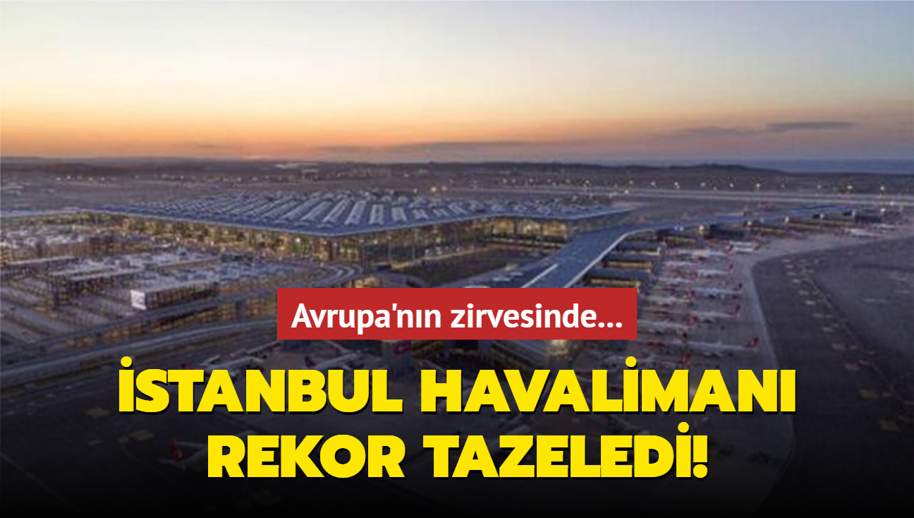 Avrupa'nn zirvesinde... stanbul Havaliman rekor tazeledi!