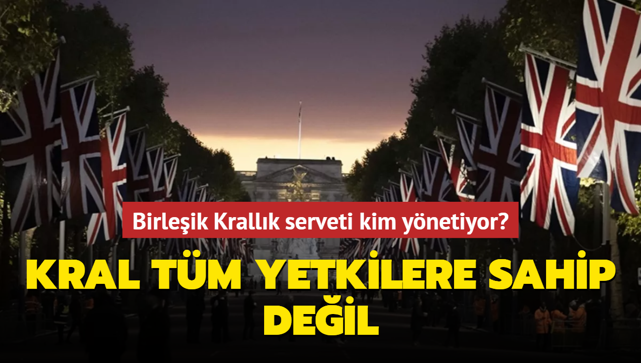 Birleik Krallk monarisinin serveti nasl ynetiliyor" Kral tm yetkilere sahip deil