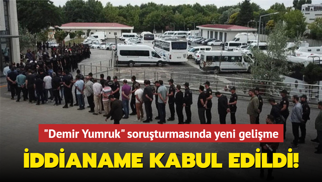 "Demir Yumruk" soruturmasnda yeni gelime! ddianame kabul edildi