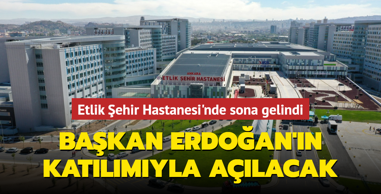 Etlik ehir Hastanesi'nde sona gelindi... Bakan Erdoan'n katlmyla alacak