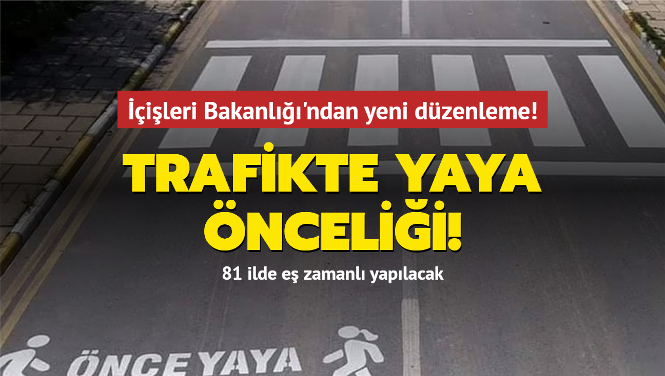 ileri Bakanl'ndan yeni dzenleme! Trafikte yaya ncelii! 81 ilde e zamanl yaplacak