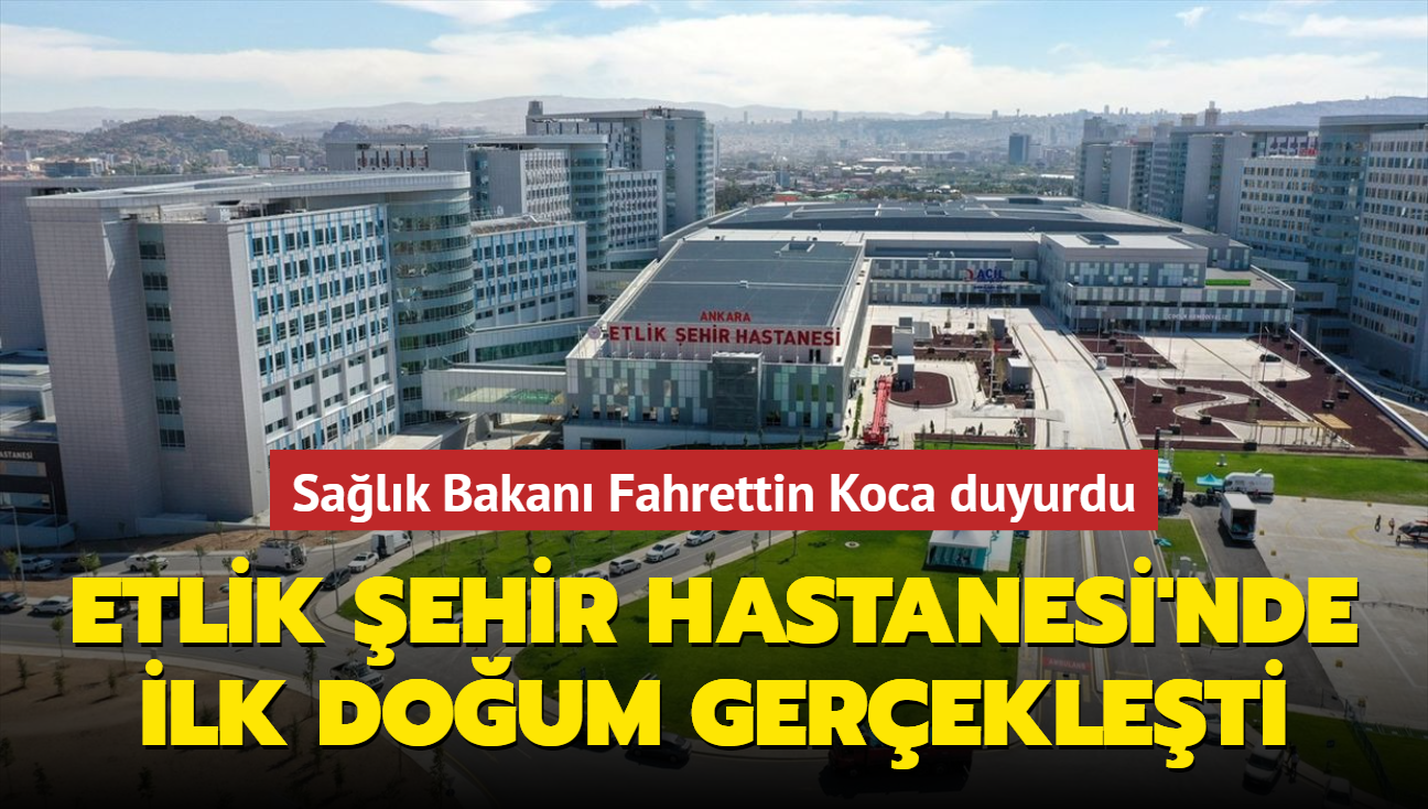 Salk Bakan Fahrettin Koca duyurdu... Etlik ehir Hastanesi'nde ilk doum gerekleti