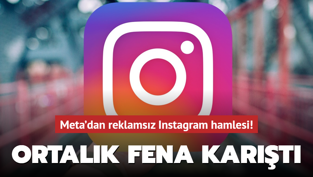 Ortalk fena kart! Meta'dan reklamsz Instagram hamlesi!