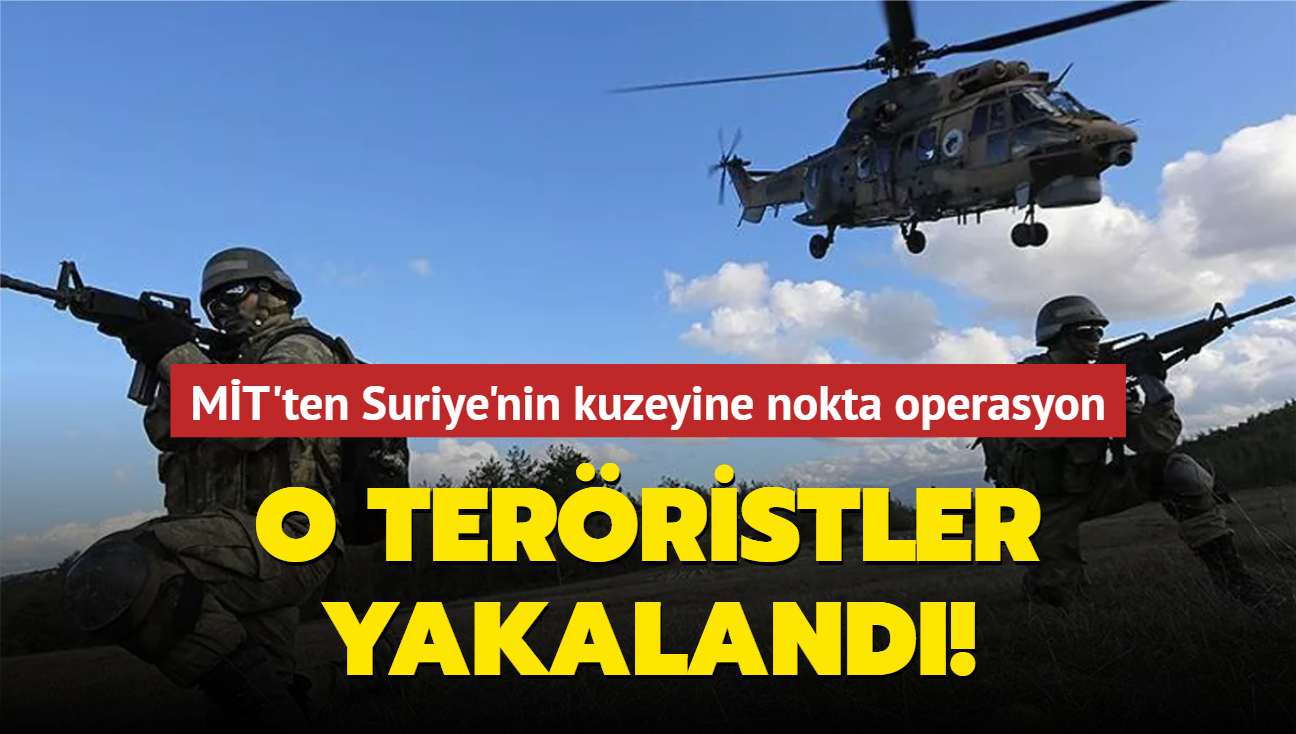 MT'ten Suriye'nin kuzeyine nokta operasyon! PKK/PYD'li 3 terrist yakaland