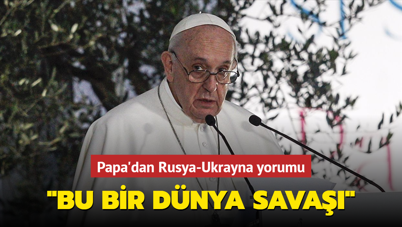 Papa'dan Rusya-Ukrayna yorumu: "Bu bir dnya sava"