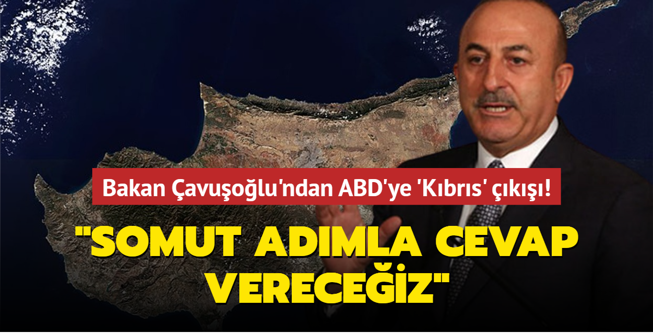 Bakan avuolu'ndan ABD'ye 'Kbrs' k! "Somut admla cevap vereceiz"