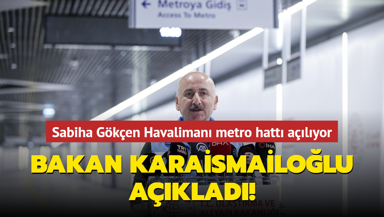 Bakan Karaismailolu aklad! Sabiha Gken Havaliman metro hatt alyor