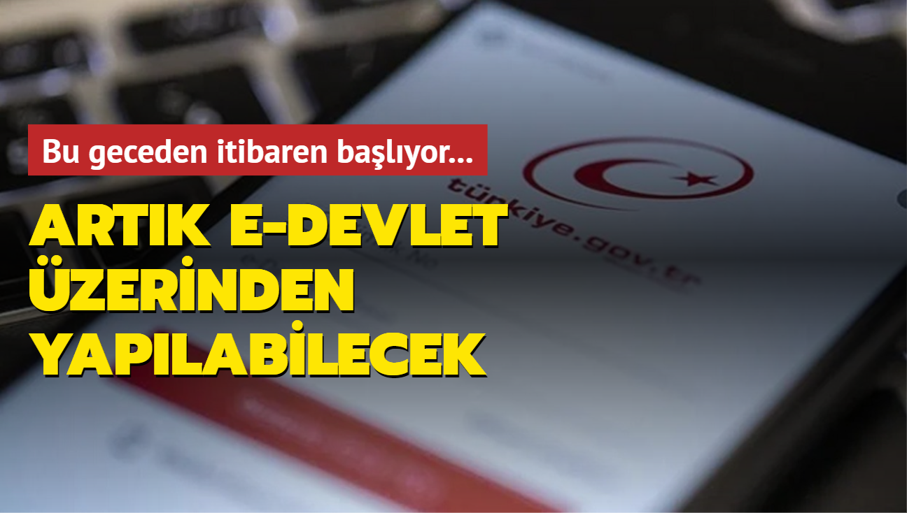 Bu geceden itibaren balyor... Artk e-Devlet zerinden yaplabilecek