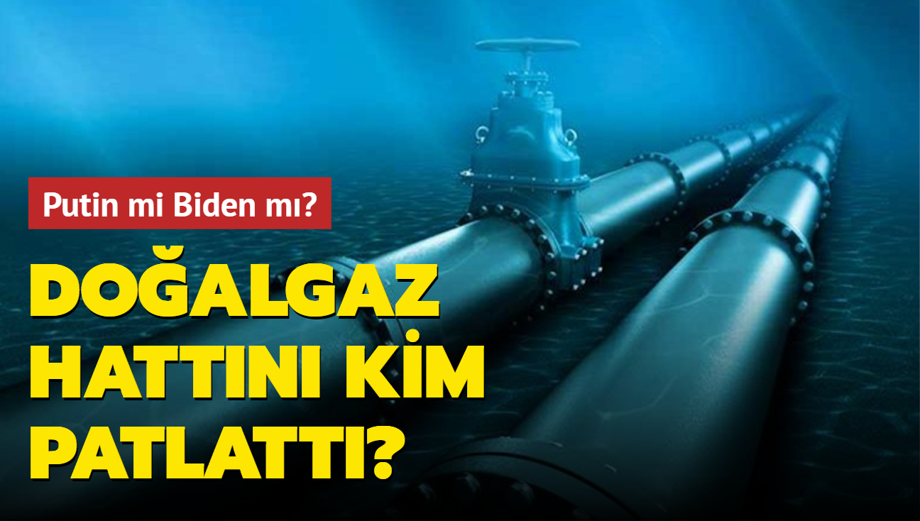 Doalgaz hattn kim patlatt" Putin mi Biden m"