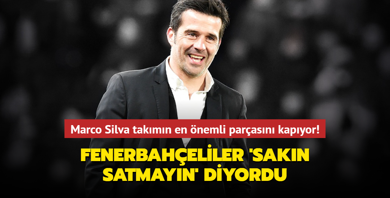 Marco Silva Fenerbahe'nin en nemli parasn kapyor! Taraftarlar 'sakn satmayn' diyordu