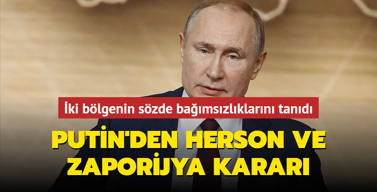 Putin'den  Herson ve Zaporijya karar... ki blgenin szde bamszlklarn tand