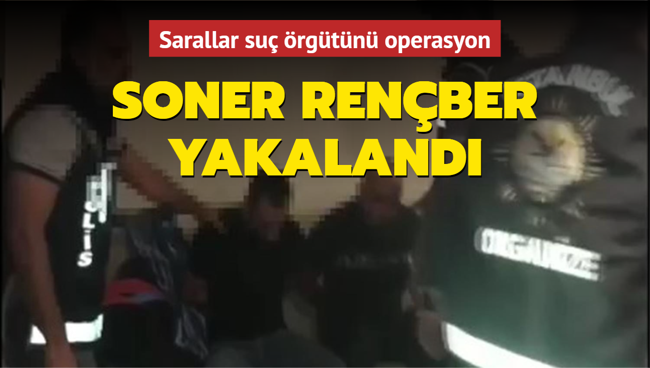 Sarallar'a operasyon: Soner Renber yakaland