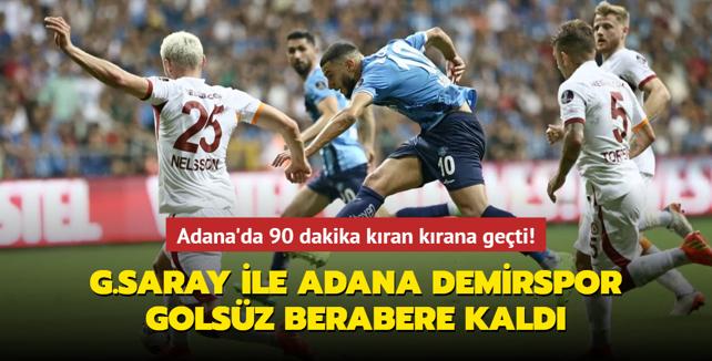 Adana'da 90 dakika kran krana geti! Galatasaray ile Adana Demirspor golsz berabere kald