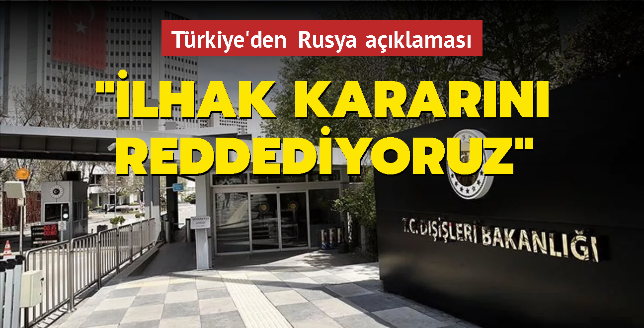 Trkiye'den Rusya'nn ilhak kararna ilikin aklama: Reddediyoruz