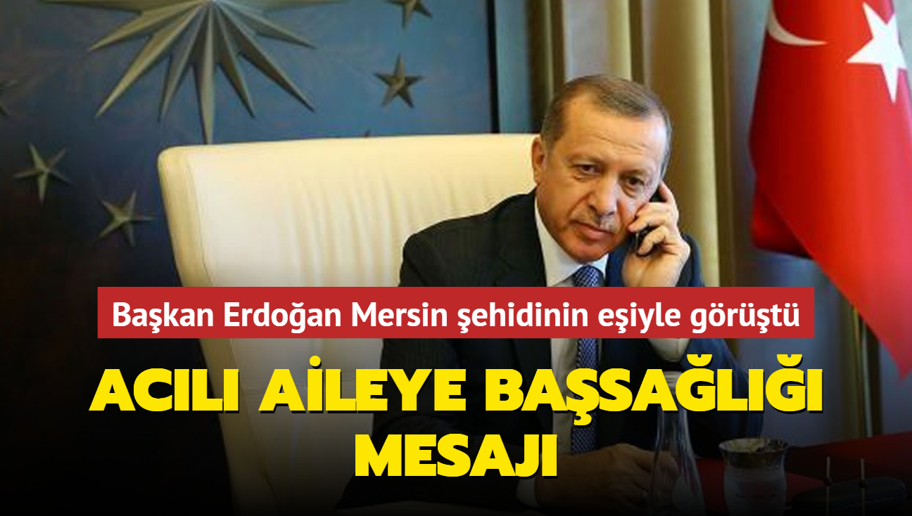 Bakan Erdoan Mersin ehidinin eiyle grt... Acl aileye basal mesaj