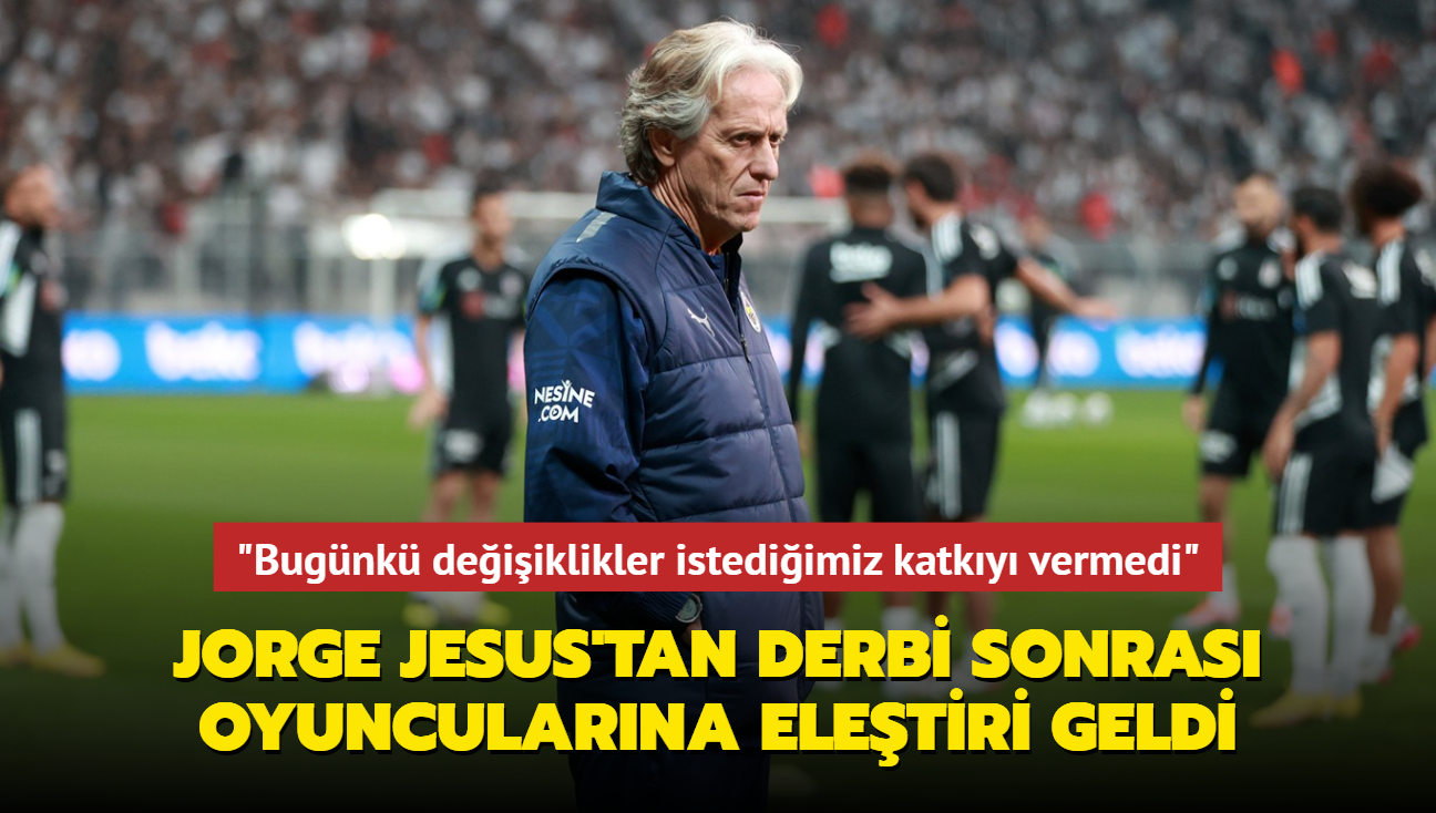 Jorge Jesus'tan derbi sonras oyuncularna eletiri geldi: "Bugnk deiiklikler istediimiz katky vermedi"