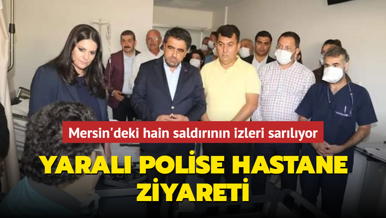 Mersin'deki hain saldrnn izleri sarlyor... Yaral polise hastane ziyareti