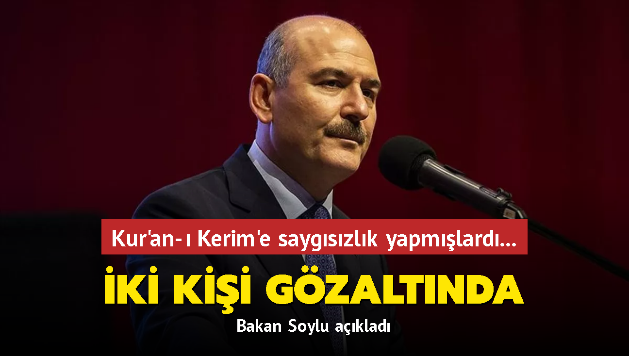 Bakan Soylu aklad... Kur'an- Kerim'e saygszlk yapan iki kii gzaltna alnd