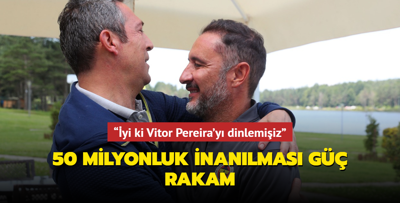 yi ki Vitor Pereira'y dinlemiiz 50 milyonluk inanlmas g rakam...