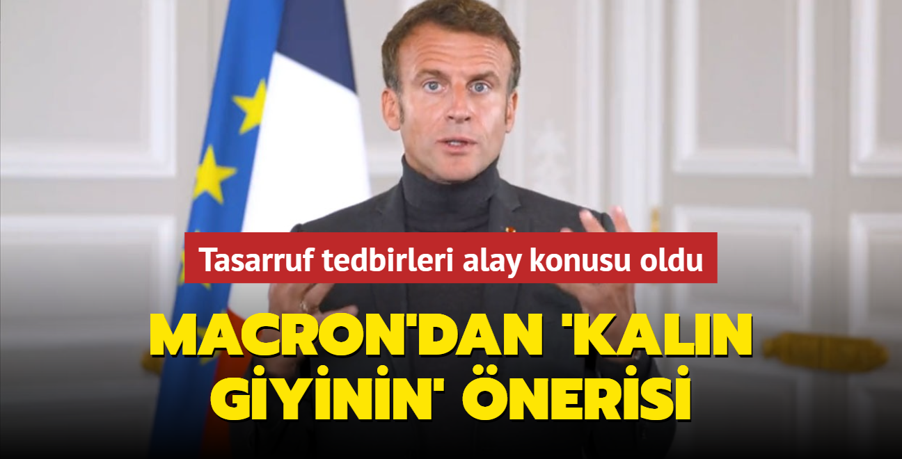 Macron'dan 'kaln giyinin' nerisi... Tasarruf tedbirleri alay konusu oldu