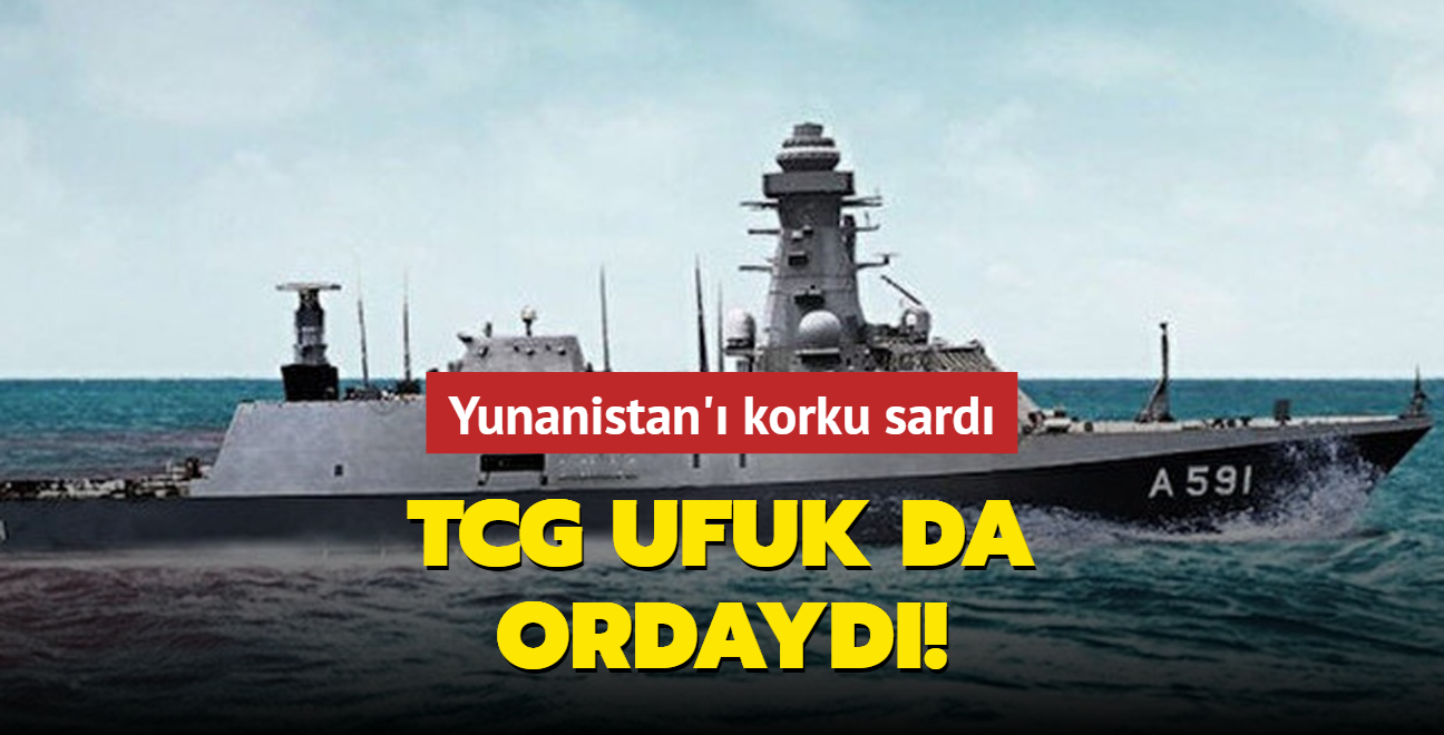 Yunanistan' korku sard: TCG UFUK da ordayd!