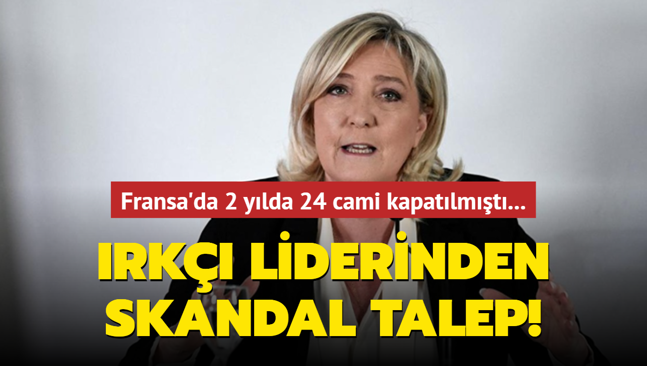 2 ylda 24 cami kapatlmt... Fransa'nn rk liderinden skandal talep!