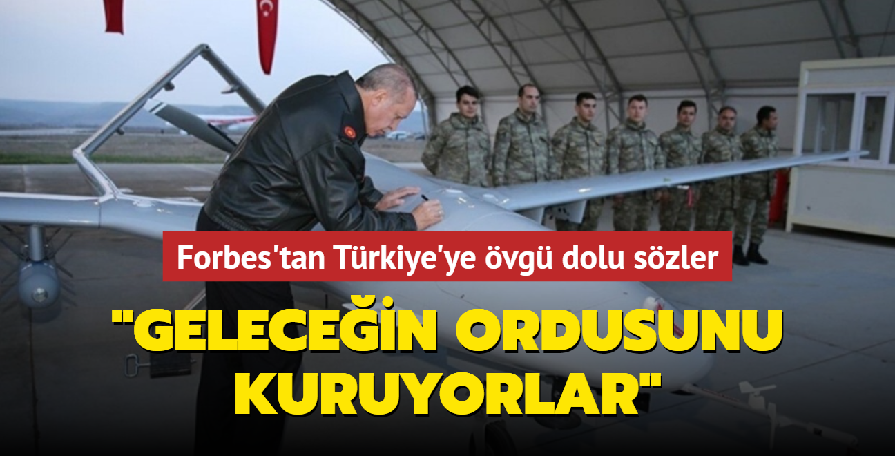 Amerikan Forbes Dergisi'nden Trkiye'ye vg dolu szler: Hiper sava kabiliyetli gelecein ordusunu kuruyorlar