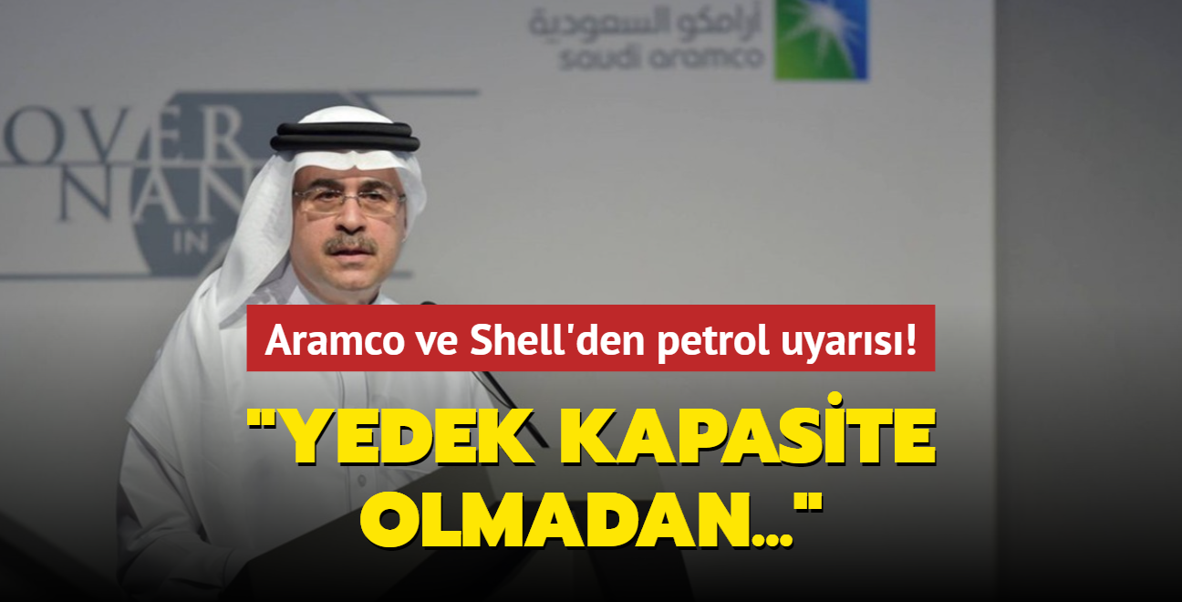 Aramco ve Shell'den petrol uyars! "Yedek kapasite olmadan..."