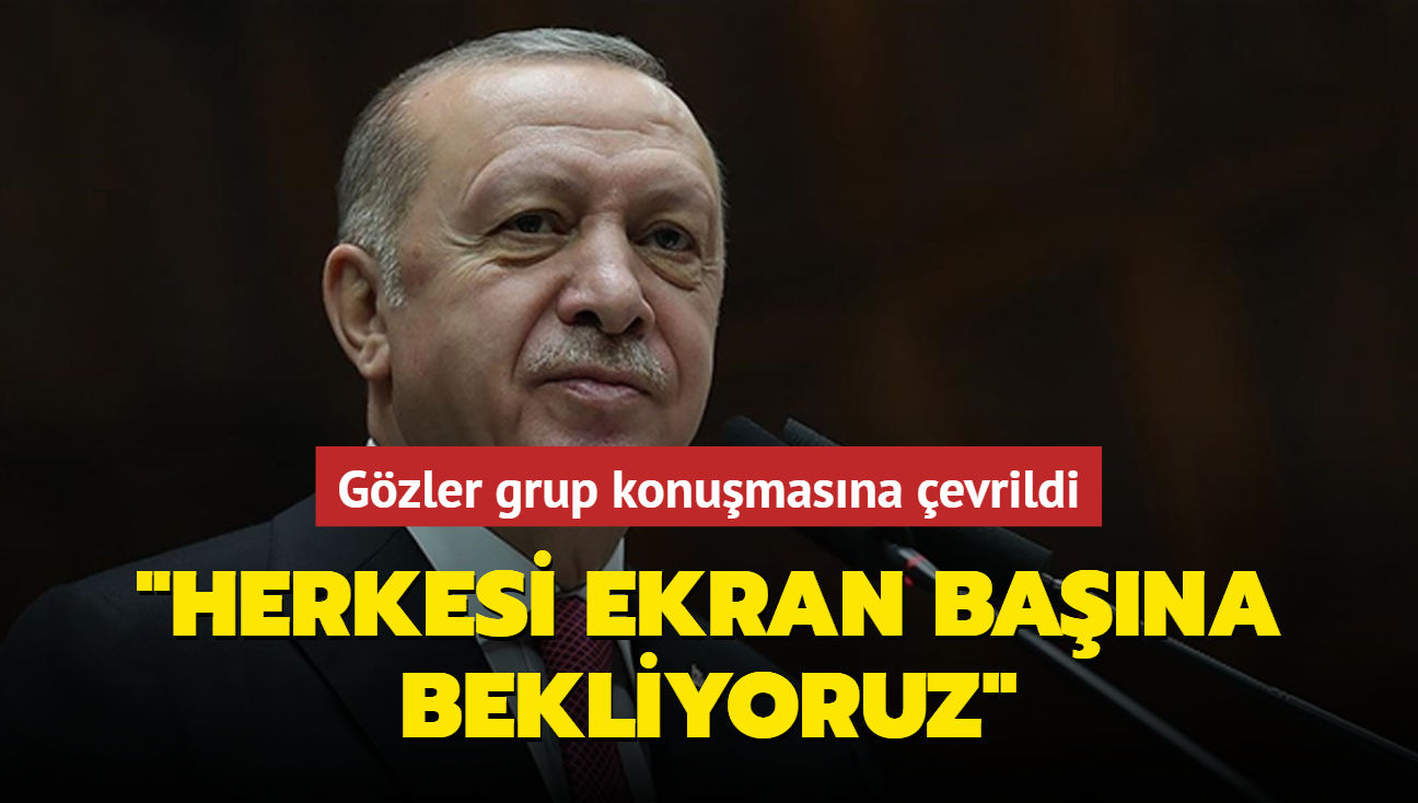 Gzler Bakan Erdoan'n grup konumasna evrildi: Herkesi ekran bana bekliyoruz