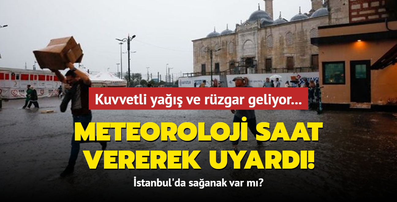 Kuvvetli ya ve rzgar geliyor... Meteoroloji saat vererek uyard! stanbul'da saanak var m"