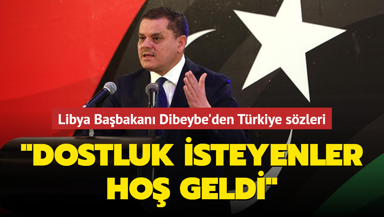 Libya Babakan Dibeybe'den Trkiye szleri: Dostluk isteyenler ho geldi!