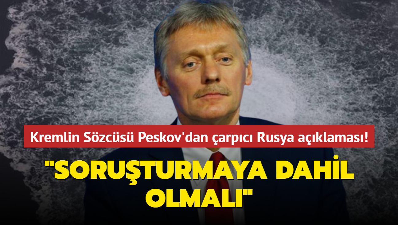 Kremlin Szcs Peskov'dan arpc Rusya aklamas: "Soruturmaya dahil olmal"