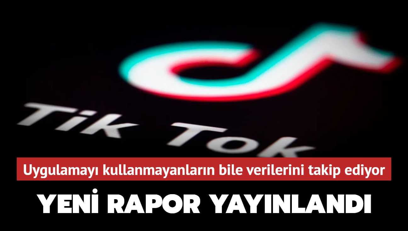 Uygulamay kullanmayanlarn bile verilerini takip ediyor! TikTok'la ilgili yeni rapor