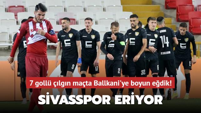7 goll lgn mata Ballkani'ye boyun edik! Sivasspor eriyor