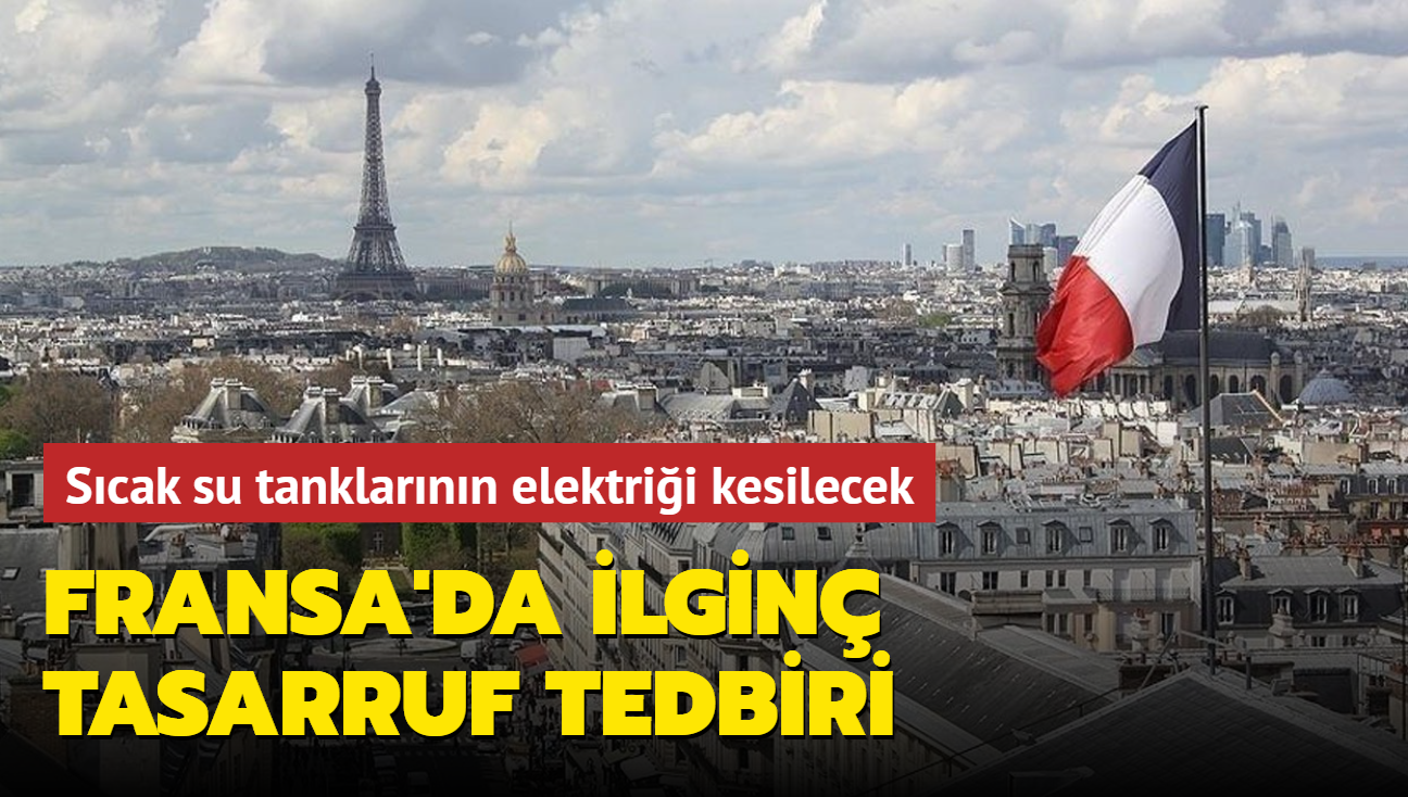 Fransa'da ilgin tasarruf tedbiri... Scak su tanklarnn elektrii kesilecek