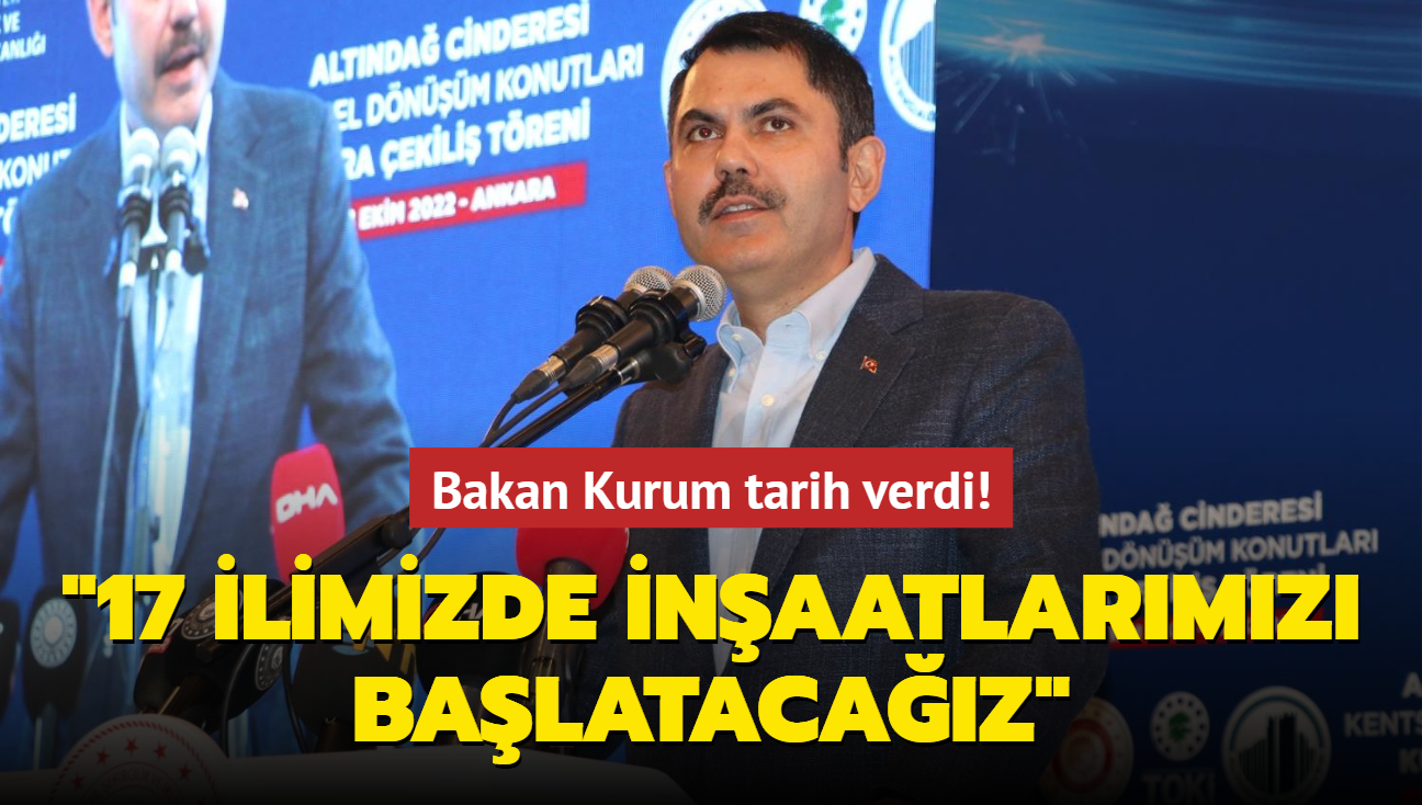 Bakan Kurum tarih verdi! "17 ilimizde inaatlarmz balatacaz"