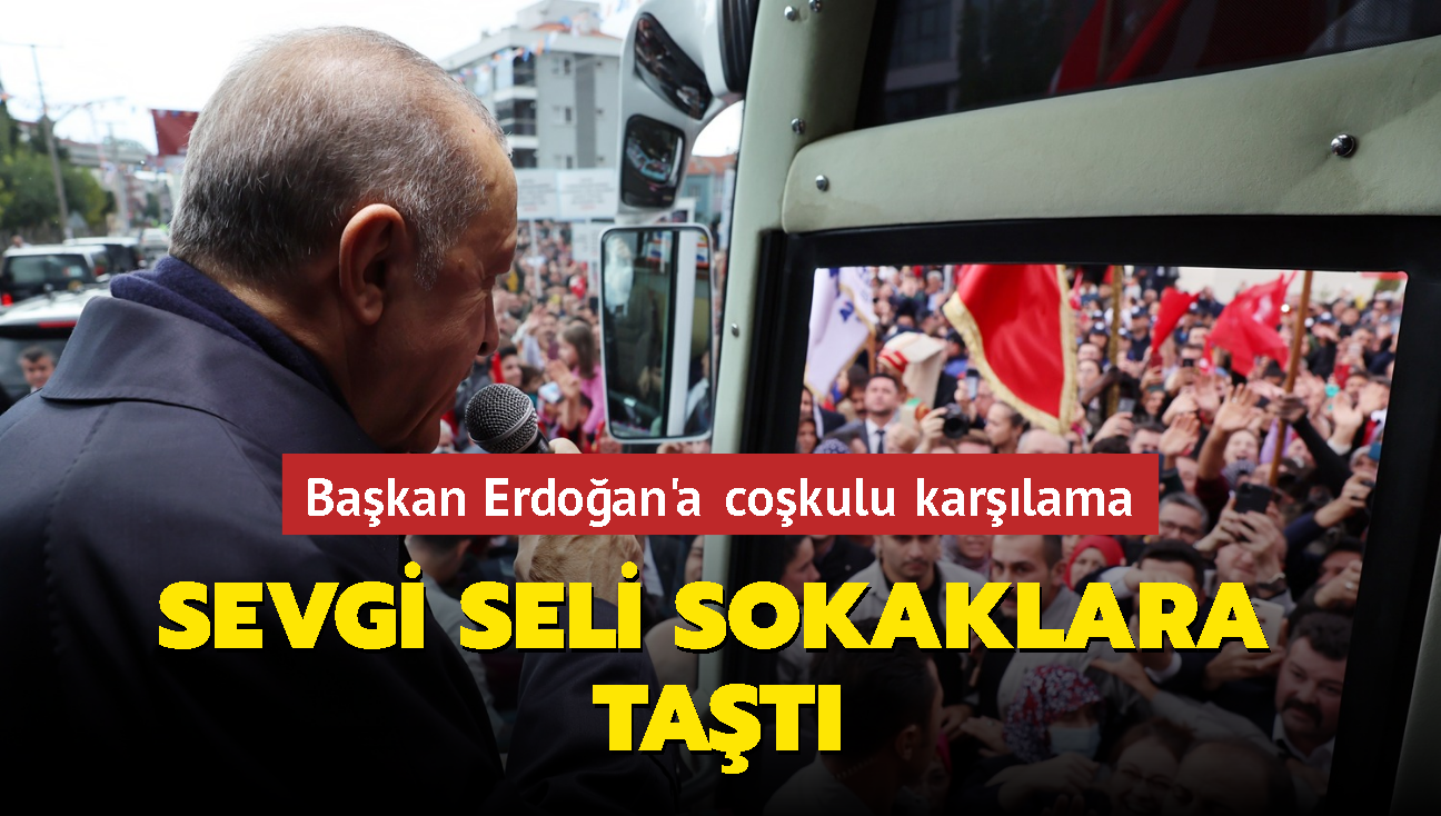 Ba�kan Erdo�an'a co�kulu kar��lama... Sevgi seli sokaklara ta�t�