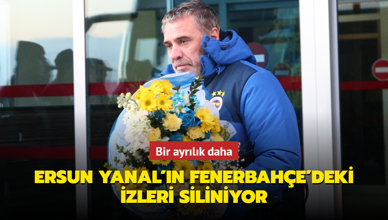 Ersun Yanal'n Fenerbahe'deki izleri siliniyor! Akl sr ermeyen ayrlk