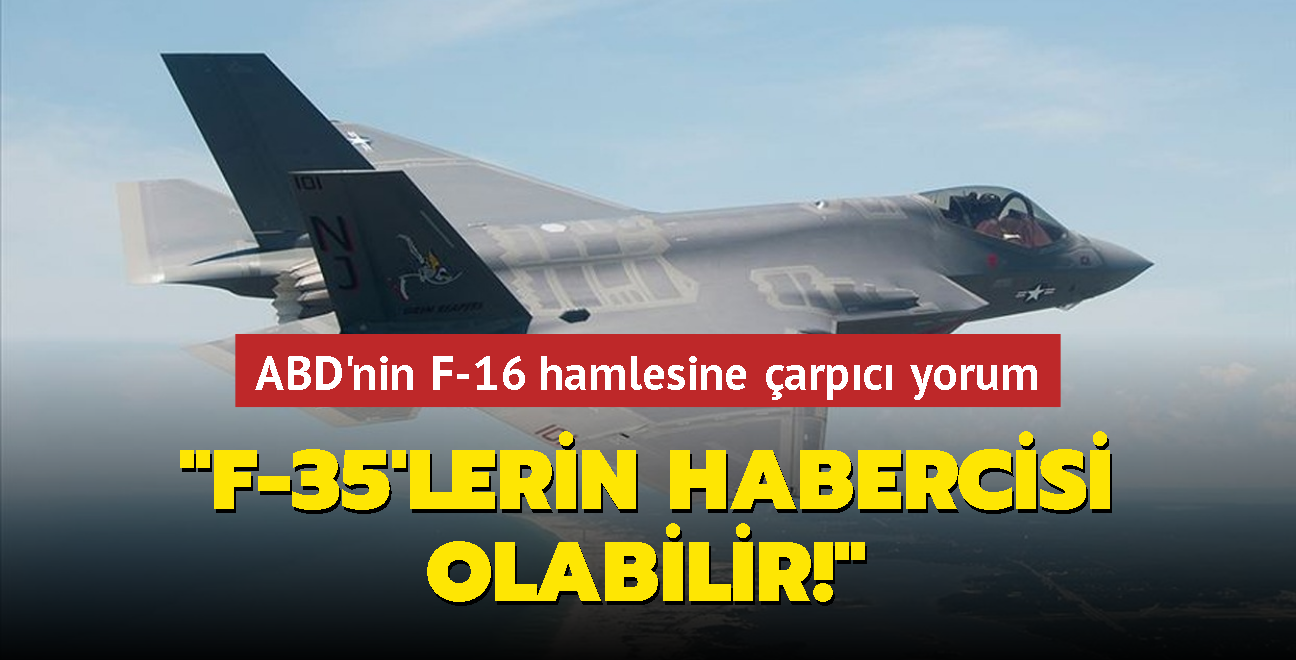 ABD'nin F-16 hamlesine arpc yorum... "F-35'lerin habercisi olabilir!"