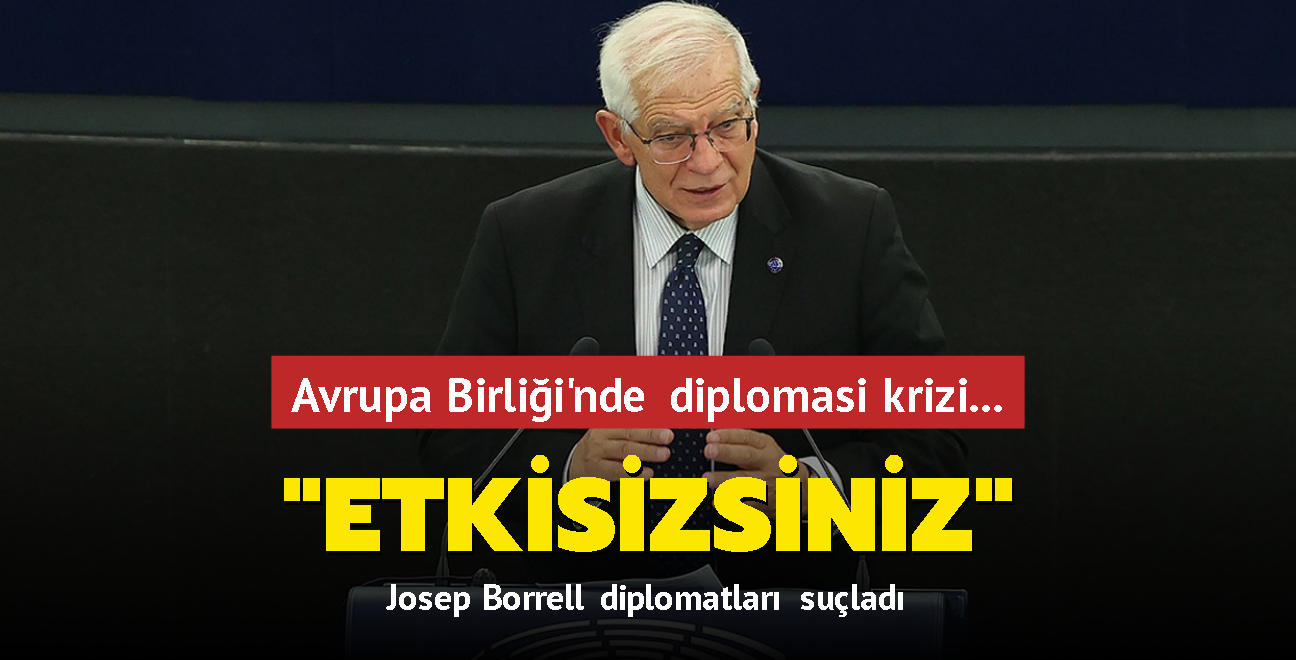 Avrupa Birlii'nde diplomasi krizi... Josep Borrell diplomatlar sulad: Etkisizsiniz