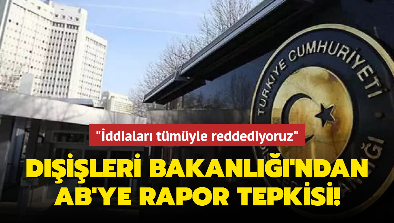 Dileri Bakanl'ndan AB'ye rapor tepkisi: "ddialar tmyle reddediyoruz"