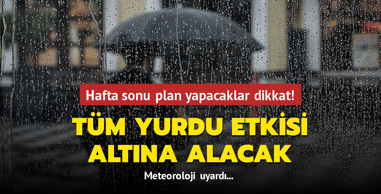 Hafta sonu plan yapacaklar dikkat! Meteoroloji uyard... Tm yurdu etkisi altna alacak